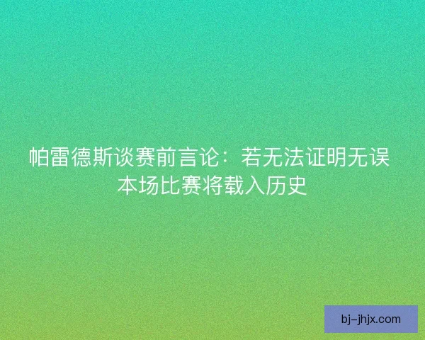 帕雷德斯谈赛前言论：若无法证明无误 本场比赛将载入历史
